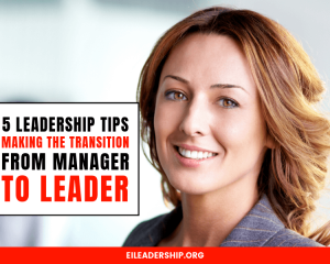 5 Leadership Tips: Making the Transition from Manager to Leader